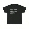Funny Quote Unisex Tee, I Like Music More Than People, Music Lover Shirt, Graphic Tee, Sarcastic, Introvert Apparel, Humor Top
