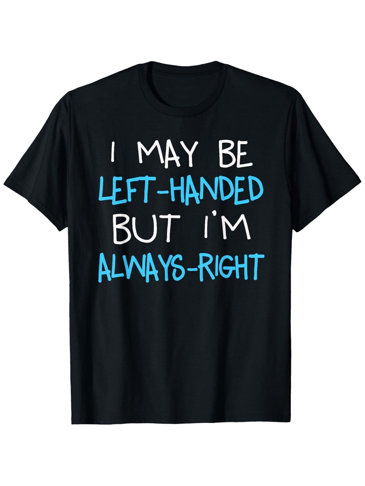 I May Be Left‑Handed But I'm Always Right Graphic T‑Shirt, Funny Sarcastic Casual Short Sleeve Tee