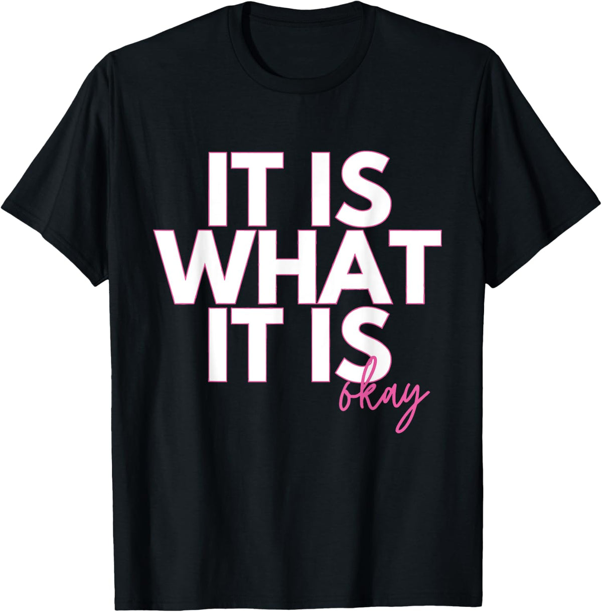 It Is What It Is Okay Funny Present Friends Gift Unisex T-Shirt